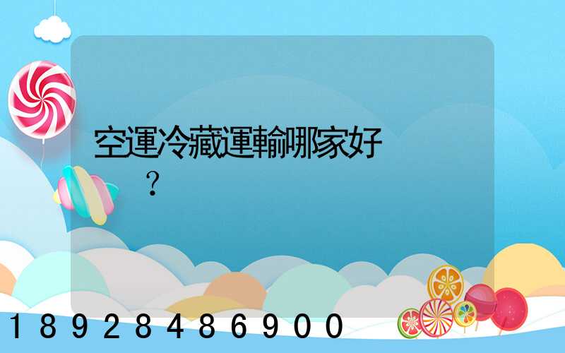 空運冷藏運輸哪家好？